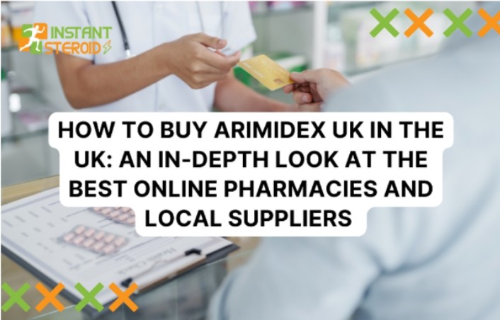 HOW TO BUY ARIMIDEX UK IN THE UK: AN IN-DEPTH LOOK AT THE BEST ONLINE PHARMACIES AND LOCAL SUPPLIERS