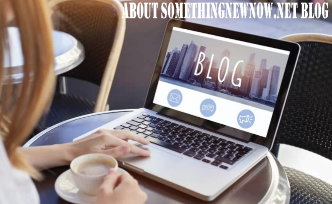 About SomethingNewNow.net Blog: Stay Updated With The Latest Trends