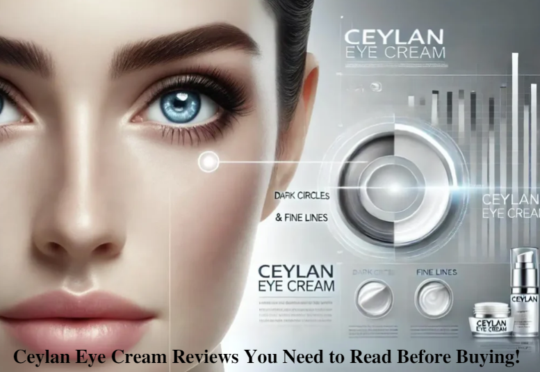 Ceylan Eye Cream Reviews You Need to Read Before Buying!