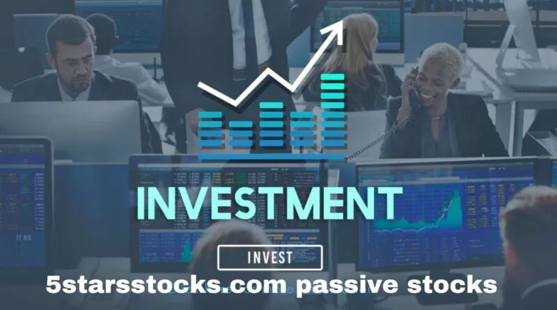 5starsstocks.com Passive Stocks: The Key To Long-Term Financial Growth